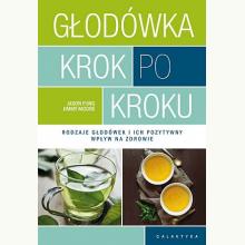 Głodówka krok po kroku. Rodzaje głodówek i ich pozytywny wpływ na zdrowie, 9788375796650 Głodówka krok po kroku. Rodzaje głodówek i ich pozytywny wpływ na zdrowie, 9788375796650