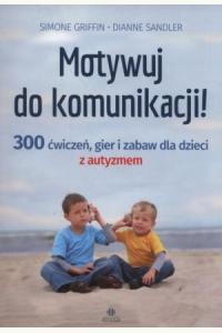Motywuj do komunikacji.  300 ćwiczeń, gier i zabaw dla dzieci z autyzmem (używana)