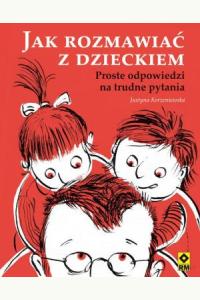 Jak rozmawiać z dzieckiem Proste odpowiedzi na trudne pytania (używana)