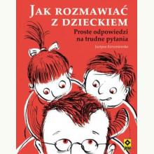 Jak rozmawiać z dzieckiem Proste odpowiedzi na trudne pytania (używana), 9788377735022