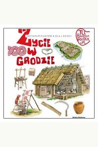 Tu powstała Polska. Życie w grodzie