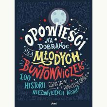 Opowieści na dobranoc dla młodych buntowniczek. 100 historii niezwykłych kobiet, 9788380576933
