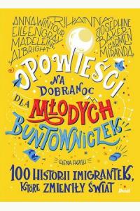 Opowieści na dobranoc dla młodych buntowniczek. 100 historii imigrantek, które zmieniły świat