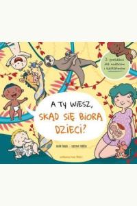 A ty wiesz, skąd się biorą dzieci?