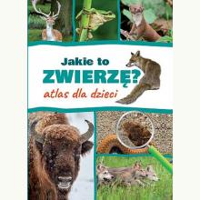 Jakie to zwierzę? Atlas dla dzieci, 9788380597464 Jakie to zwierzę? Atlas dla dzieci, 9788380597464