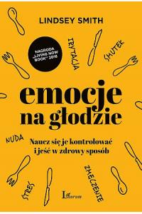Emocje na głodzie. Naucz się je kontrolować i jeść w zdrowy sposób