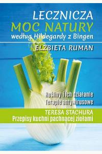 Lecznicza moc natury według Hildegardy z Bingen. Rośliny i ich działanie. Terapie antywirusowe