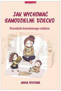 Jak wychować samodzielnie dziecko. Poradnik świadomego rodzica
