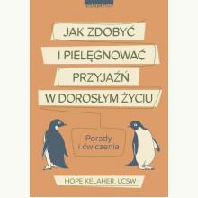 Jak zdobyć i pielęgnować przyjaźń w dorosłym życiu. Porady i ćwiczenia, 9788381322195