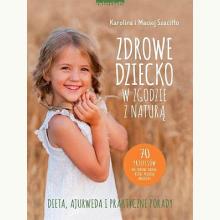 Zdrowe dziecko w zgodzie z naturą. 70 przepisów na zdrowe dania, które polubią maluchy, 9788381322331 Zdrowe dziecko w zgodzie z naturą. 70 przepisów na zdrowe dania, które polubią maluchy, 9788381322331