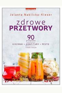 Zdrowe przetwory. 90 przepisów. Kiszonki, konfitury, pesto i wiele innych