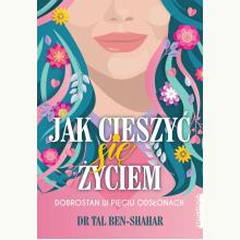 Jak cieszyć się życiem. Dobrostan w pięciu odsłonach, 9788381322591 Jak cieszyć się życiem. Dobrostan w pięciu odsłonach, 9788381322591