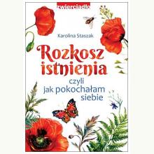Rozkosz istnienia, czyli jak pokochałam siebie, 9788381323161 Rozkosz istnienia, czyli jak pokochałam siebie, 9788381323161