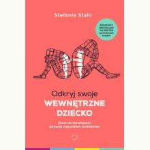 Odkryj swoje wewnętrzne dziecko. Klucz do rozwiązania (prawie) wszystkich problemów, 9788381351461