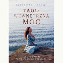 Twoja wewnętrzna moc. Jak żyć dobrze w niespokojnych czasach, 9788381352505 Twoja wewnętrzna moc. Jak żyć dobrze w niespokojnych czasach, 9788381352505