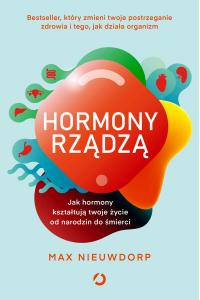 Hormony rządzą. Jak hormony kształtują twoje życie od narodzin do śmierci