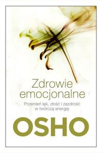 Zdrowie emocjonalne. Przemień lęk, złość i zazdrość w twórczą energię