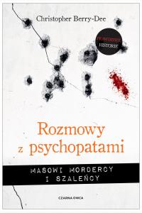 Rozmowy z psychopatami. Masowi mordercy i szaleńcy