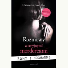 Rozmowy z seryjnymi mordercami. Żony i kochanki, 9788381438025 Rozmowy z seryjnymi mordercami. Żony i kochanki, 9788381438025