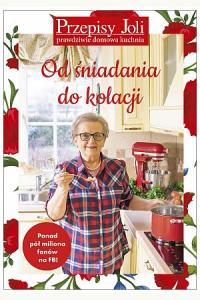 Przepisy Joli. Prawdziwie domowa kuchnia. Od śniadania do kolacji