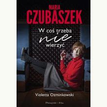Maria Czubaszek. W coś trzeba nie wierzyć, 9788381693493