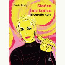 Słońca bez końca. Biografia Kory, 9788381884990 Słońca bez końca. Biografia Kory, 9788381884990