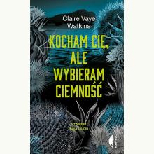 Kocham cię, ale wybieram ciemność, 9788381918862