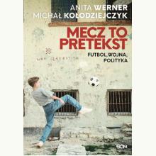 Mecz to pretekst. Futbol, wojna, polityka, 9788382100440 Mecz to pretekst. Futbol, wojna, polityka, 9788382100440