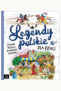 Legendy polskie dla dzieci. Ciekawe miejsca, niezwykłe historie