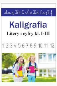 Kaligrafia. Literki i cyferki, klasy 1-3