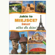Jakie to miejsce? Świat. Atlas dla dzieci, 9788382227857