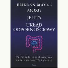 Mózg - jelita - układ odpornościowy. Ich wpływ na zdrowie, nastrój, decyzje, 9788382250855