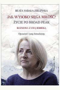 Jak wysoko sięga miłość ? Życie po Broad Peak. Rozmowa z Ewą Berbeką