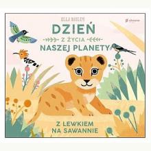 Dzień z życia naszej planety. Z lewkiem na sawannie, 9788382510577 Dzień z życia naszej planety. Z lewkiem na sawannie, 9788382510577