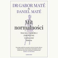 Mit normalności. Trauma, choroba i zdrowienie w toksycznej kulturze, 9788382522044 Mit normalności. Trauma, choroba i zdrowienie w toksycznej kulturze, 9788382522044