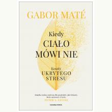 Kiedy ciało mówi nie. Koszty ukrytego stresu, 9788382526462 Kiedy ciało mówi nie. Koszty ukrytego stresu, 9788382526462