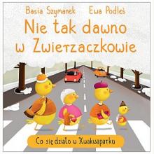 Nie tak dawno w Zwierzaczkowie. Co się działo w Kwakwaparku, 9788382623871