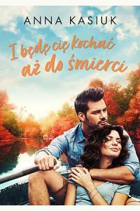 I będę cię kochać aż do śmierci