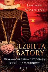 Elżbieta Batory. Krwawa hrabina czy ofiara spisku
