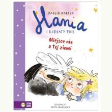 Hania i Kudłaty Pies. Miejsce nie z tej ziemi, 9788382990638 K Hania i Kudłaty Pies. Miejsce nie z tej ziemi, 9788382990638 K