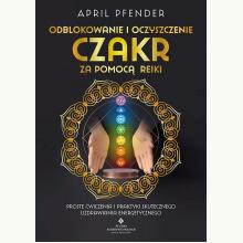 Odblokowanie i oczyszczenie czakr za pomocą Reiki, 9788383011479 Odblokowanie i oczyszczenie czakr za pomocą Reiki, 9788383011479