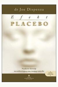 Efekt placebo. Naukowe dowody na uzdrawiającą moc Twojego umysłu