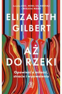 Aż do rzeki. Opowieść o miłości, stracie i wyzwoleniu