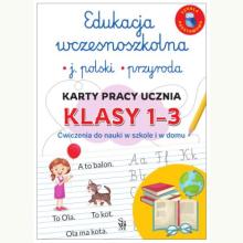 Edukacja wczesnoszkolna. Język polski. Przyroda. Karty pracy ucznia, klasy 1-3. Ćwiczenia do nauki w szkole i domu, 9788383485546