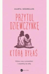Przytul dziewczynkę, którą byłaś