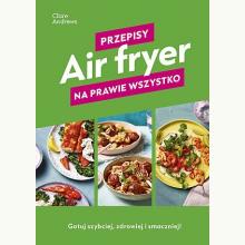 Air fryer. Przepisy na prawie wszystko, 9788383671222