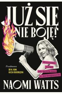 Już się nie boję! Wszystko, czego nie mówią nam o menopauzie