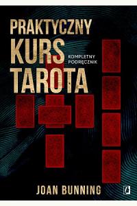 Praktyczny kurs Tarota. Kompletny podręcznik dla każdego
