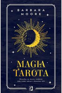 Magia tarota. Wszystko, co musisz wiedzieć, aby zrobić odczyt z dowolnej talii