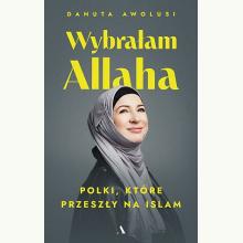 Wybrałam Allaha. Polki, które przeszły na Islam, 9788383801728